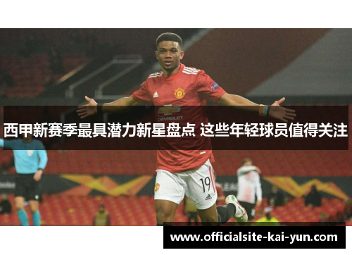 西甲新赛季最具潜力新星盘点 这些年轻球员值得关注 西甲新赛季最具潜力新星盘点 这些年轻球员值得关注