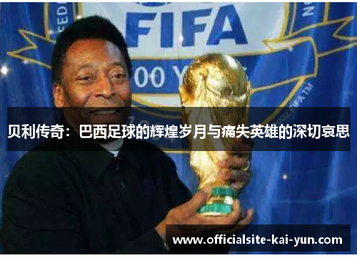 贝利传奇：巴西足球的辉煌岁月与痛失英雄的深切哀思