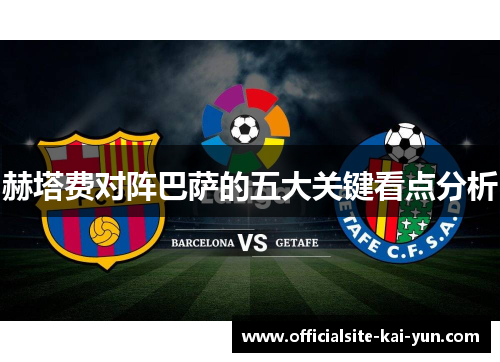 赫塔费对阵巴萨的五大关键看点分析