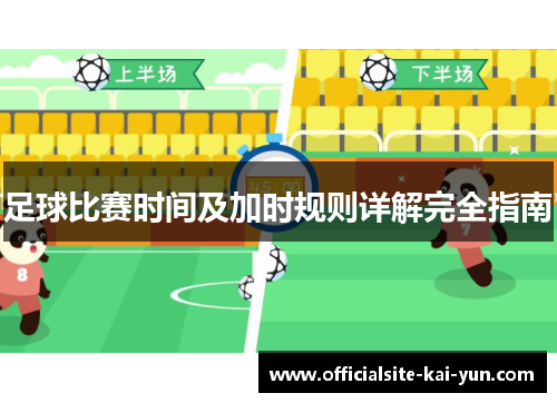 足球比赛时间及加时规则详解完全指南 足球比赛时间及加时规则详解完全指南