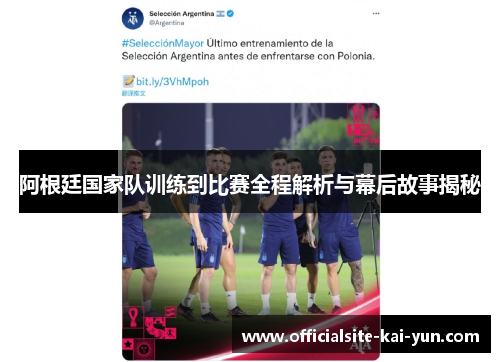 阿根廷国家队训练到比赛全程解析与幕后故事揭秘