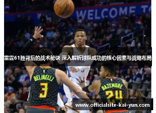 雷霆61胜背后的战术秘诀 深入解析球队成功的核心因素与战略布局 雷霆61胜背后的战术秘诀 深入解析球队成功的核心因素与战略布局
