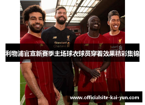 利物浦官宣新赛季主场球衣球员穿着效果精彩集锦