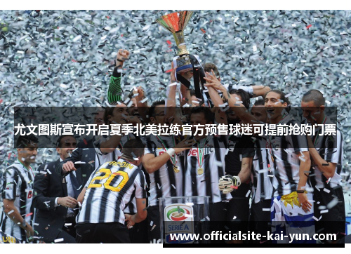 尤文图斯宣布开启夏季北美拉练官方预售球迷可提前抢购门票